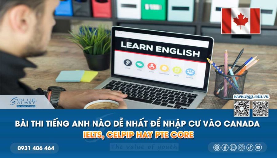 Bài thi tiếng Anh nào dễ nhất để nhập cư vào Canada? IELTS, PTE Core hay CELPIP