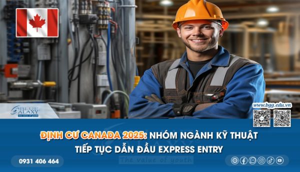 Định Cư Canada 2025 Nhóm Ngành Kỹ Thuật Tiếp Tục Dẫn Đầu Express Entry